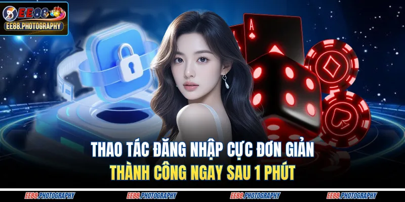Thao tác đăng nhập cực đơn giản, thành công ngay sau 1 phút
